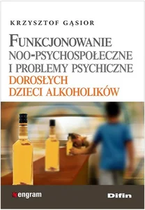 Funkcjonowanie noo-psychospołeczne i problemy psychiczne dorosłych dzieci alkoholików Funkcjonowanie noo-psychospołeczne i problemy psychiczne dorosłych dzieci alkoholików