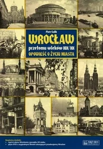 Wrocław przełomu wieków XIX/XX Opowieść o życiu miasta Wrocław przełomu wieków XIX/XX Opowieść o życiu miasta