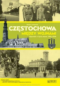Częstochowa między wojnami Opowieść o życiu miasta 1918-1939 Częstochowa między wojnami Opowieść o życiu miasta 1918-1939
