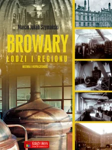 Browary Łodzi i regionu Historia i współczesność