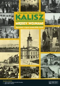 Kalisz między wojnami Opowieść o życiu miasta 1918-1939 Kalisz między wojnami Opowieść o życiu miasta 1918-1939