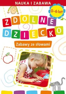 Zdolne dziecko Zabawy ze słowami 0-6 lat Zdolne dziecko Zabawy ze słowami 0-6 lat
