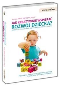 Jak kreatywnie wspierać rozwój dziecka Wspólne gry i twórcze zabawy, dzięki którym rozwiniesz jego zdolności.