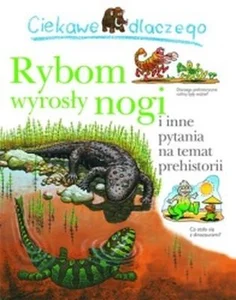Ciekawe dlaczego Rybom wyrosły nogi i inne pytania na temat prehistorii Ciekawe dlaczego Rybom wyrosły nogi i inne pytania na temat prehistorii