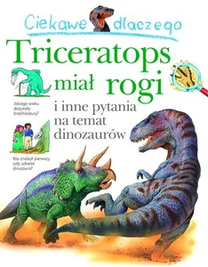 Ciekawe dlaczego Triceratops miał rogi i inne pytania na temat dinozaurów Ciekawe dlaczego Triceratops miał rogi i inne pytania na temat dinozaurów