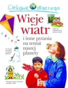 Ciekawe dlaczego Wieje wiatr i inne pytania na temat naszej planety Ciekawe dlaczego Wieje wiatr i inne pytania na temat naszej planety