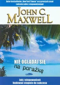Nie oglądaj sie na porażkę Jak z niepowodzeń budować stopnie do sukcesu Nie oglądaj sie na porażkę Jak z niepowodzeń budować stopnie do sukcesu