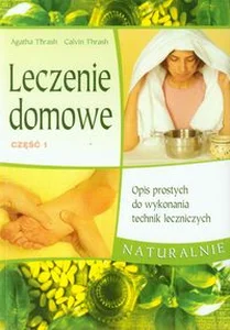 Leczenie domowe część 1 Opis prostych do wykonania technik leczniczych naturalnie