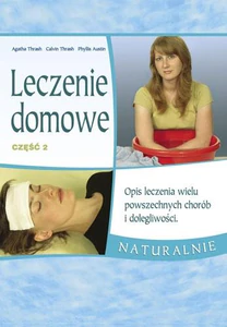 Leczenie domowe część 2 Opis leczenia wielu powszechnych chorób i dolegliwości