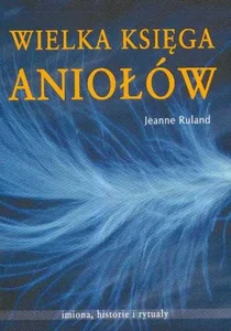 Wielka księga Aniołów Imiona, historie i rytuały