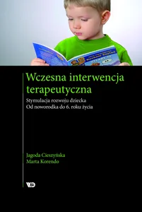 Wczesna interwencja terapeutyczna Stymulacja rozwoju dziecka. Od noworodka do 6 roku życia Wczesna interwencja terapeutyczna Stymulacja rozwoju dziecka. Od noworodka do 6 roku życia