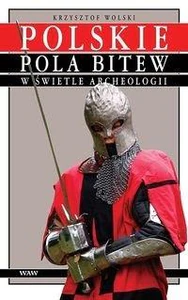 Polskie pola bitew w świetle archeologii Średniowiecze i okres wczesnonowożytny