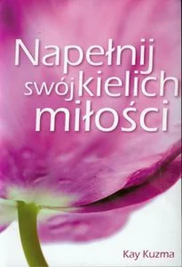 Napełnij swój kielich miłości Jak miłość rodzi miłość?