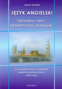 Język angielski ćwiczenia i testy gramatyczno-leksykalne Dla maturzystów, studentów kandydatów na studia i nie tylko