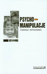 Psychomanipulacje Jak je rozpoznawać i jak sobie z nimi radzić Psychomanipulacje Jak je rozpoznawać i jak sobie z nimi radzić