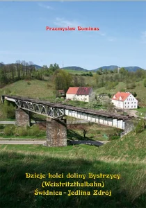 Dzieje kolei doliny Bystrzycy (Weistritzhalbahn) Świdnica-Jedlina Zdrój Dzieje kolei doliny Bystrzycy (Weistritzhalbahn) Świdnica-Jedlina Zdrój