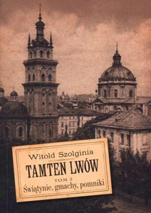 Tamten Lwów Tom 3 Świątynie, gmachy, pomniki