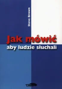 Jak mówić aby ludzie słuchali Jak mówić aby ludzie słuchali