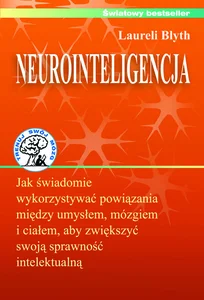 Neurointeligencja Jak świadomie wykorzystywać powiązania między umysłem, mózgiem i ciałem, aby zwiększyć swoją sprawność intelektualną.