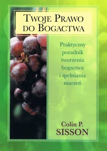 Twoje prawo do bogactwa Praktyczny poradnik tworzenia bogactwa i spełniania marzeń