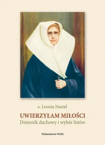 Uwierzyłam miłości Dziennik duchowy i wybór listów