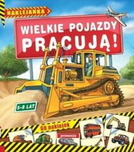 Wielkie pojazdy pracują Naklejanki (5-8 lat) Wielkie pojazdy pracują Naklejanki (5-8 lat)