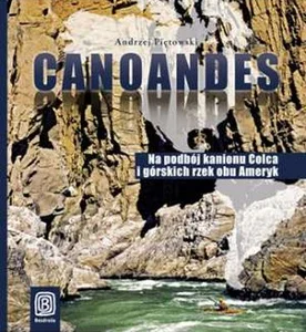 Canoandes Na podbój kanionu Colca i górskich rzek obu Ameryk