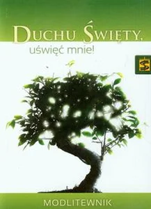 Duchu Świety uświęć mnie! Modlitewnik Duchu Świety uświęć mnie! Modlitewnik