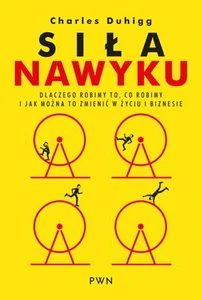 Siła nawyku Dlaczego robimy to, co robimy i jak można to zmienić w życiu i biznesie Siła nawyku Dlaczego robimy to, co robimy i jak można to zmienić w życiu i biznesie