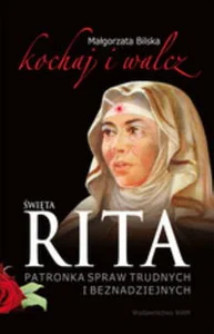 Święta Rita patronka spraw trudnych i beznadziejnych Święta Rita patronka spraw trudnych i beznadziejnych