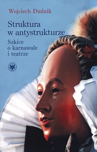 Struktura w antystrukturze Szkice o karnawale i teatrze