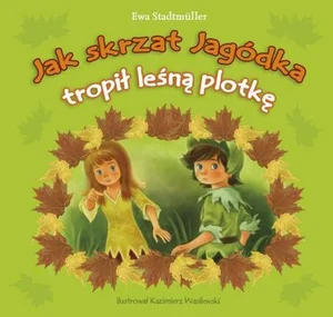 Jak skrzat Jagódka tropił leśną plotkę Jak skrzat Jagódka tropił leśną plotkę