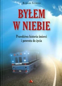Byłem w niebie Prawdziwa historia śmierci i powrotu do życia