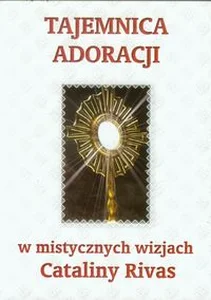 Tajemnica adoracji w mistycznych wizjach Cataliny Rivas