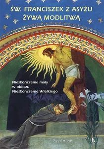 Święty Franciszek z Asyżu żywą modlitwą Nieskończenie mały w obliczu Nieskończenie Wielkiego