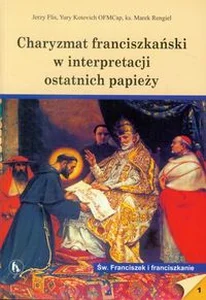 Charyzmat franciszkański w interpretacji ostatnich papieży