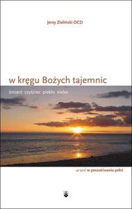 W kręgu Bożych tajemnic śmierć, czyściec, piekło, niebo W kręgu Bożych tajemnic śmierć, czyściec, piekło, niebo