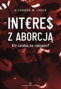 Interes z aborcją Kto zarabia na zabijaniu?