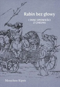 Rabin bez głowy i inne opowieści z Chełma Rabin bez głowy i inne opowieści z Chełma