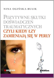 Pozytywne skutki doświadczeń traumatycznych czyli kiedy łzy zamieniają się w perły Pozytywne skutki doświadczeń traumatycznych czyli kiedy łzy zamieniają się w perły