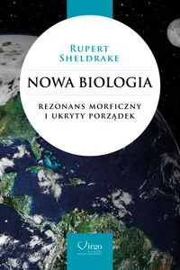 Nowa biologia Rezonans morficzny i ukryty porządek Nowa biologia Rezonans morficzny i ukryty porządek