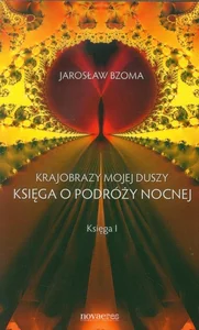 Krajobrazy mojej duszy Księga o podróży nocnej Księga 1 Krajobrazy mojej duszy Księga o podróży nocnej Księga 1