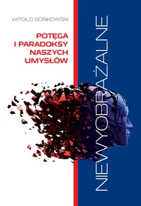 Niewyobrażalne Potęga i paradoksy naszych umysłów