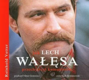 Jak Lech Wałęsa przechytrzył komunistów Jak Lech Wałęsa przechytrzył komunistów