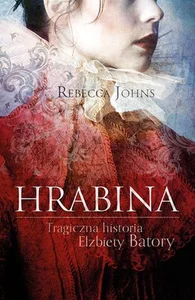 Hrabina Tragiczna historia Elżbiety Batory Hrabina Tragiczna historia Elżbiety Batory