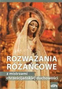 Rozważania różańcowe z mistrzami chrześcijańskiej duchowości Rozważania różańcowe z mistrzami chrześcijańskiej duchowości