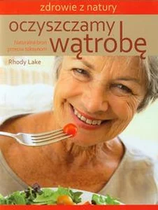 Oczyszczamy wątrobę Naturalna broń przeciw toksynom Oczyszczamy wątrobę Naturalna broń przeciw toksynom