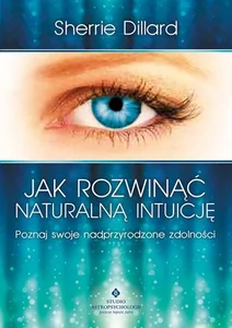 Jak rozwinąć naturalną intuicję Poznaj swoje nadprzyrodzone zdolności Jak rozwinąć naturalną intuicję Poznaj swoje nadprzyrodzone zdolności