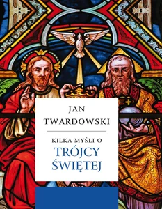 Kilka myśli o Trójcy Świętej Kilka myśli o Trójcy Świętej