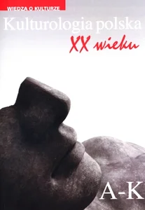 Kulturologia polska XX wieku Tom 1: A-K